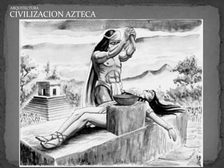ARQUITECTURA

CIVILIZACION AZTECA
 