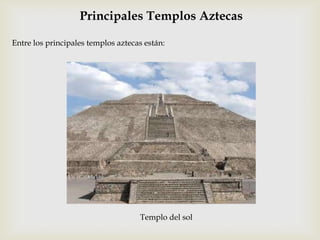 Principales Templos Aztecas

Entre los principales templos aztecas están:




                                    Templo del sol
 