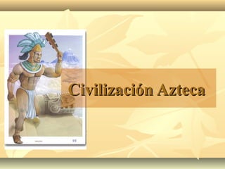 Civilización AztecaCivilización Azteca
 