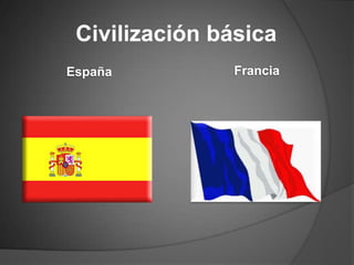 Civilización básica
España         Francia
 