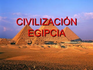 CIVILIZACIÓNCIVILIZACIÓN
EGIPCIAEGIPCIA
 