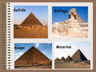 Kefrén Esfinge
Keops Micerino
 