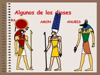 Algunos de los dioses
RA
AMON ANUBIS
 