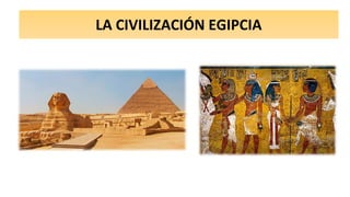 LA CIVILIZACIÓN EGIPCIA
 