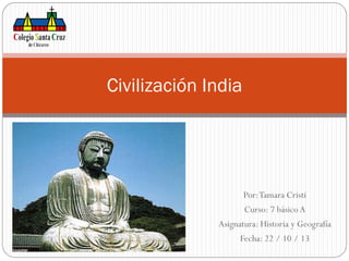 Civilización India

Por: Tamara Cristi
Curso: 7 básico A
Asignatura: Historia y Geografía
Fecha: 22 / 10 / 13

 