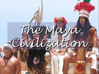 The MayaThe Maya
CivilizationCivilization
 