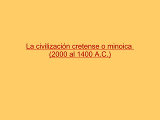 La civilización cretense o minoica  (2000 al 1400 A.C.) 