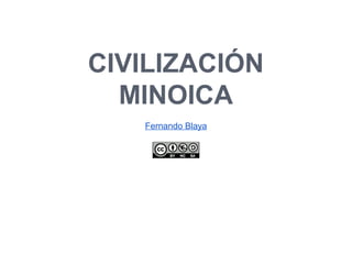 CIVILIZACIÓN MINOICA
Fernando Blaya
 