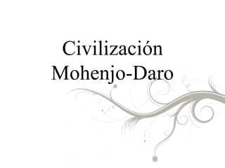 Civilización
Mohenjo-Daro
 