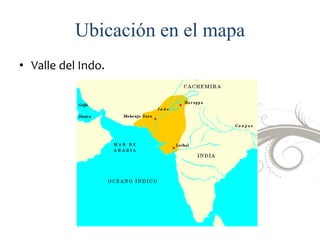 Ubicación en el mapa
• Valle del Indo.
 