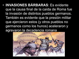 INVASIONES BÁRBARAS: Es evidente que la causa final de la caída de Roma fue la invasión de distintos pueblos germanos. Tam...