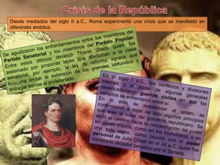 Desde mediados del siglo II a.C., Roma experimentó una crisis que se manifestó en
diferentes ámbitos:
 