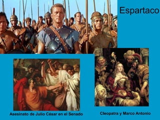 Espartaco
Asesinato de Julio César en el Senado Cleopatra y Marco Antonio
 