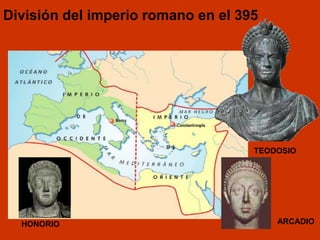 División del imperio romano en el 395
TEODOSIO
HONORIO ARCADIO
 