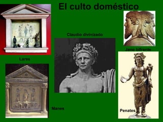 Claudio divinizado
Lares
Penates
Manes
El culto doméstico
Jano bifronte
 
