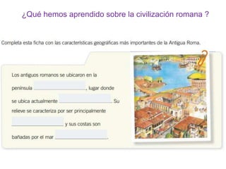 ¿Qué hemos aprendido sobre la civilización romana ?
 