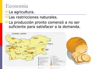 Economia 
 La agricultura. 
 Las restricciones naturales. 
 La producción pronto comenzó a no ser 
suficiente para satisfacer a la demanda. 
 