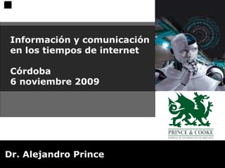 Información y comunicación en los tiempos de internet Córdoba  6 noviembre 2009 Dr. Alejandro Prince 