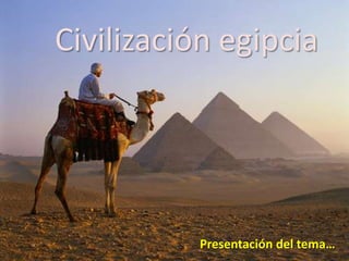 Civilización egipcia
Presentación del tema…
 
