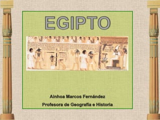 EGIPTO Ainhoa Marcos Fernández Profesora de Geografía e Historia 
