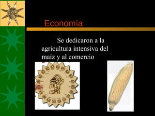 Se dedicaron a la
agricultura intensiva del
maíz y al comercio
Economía
 