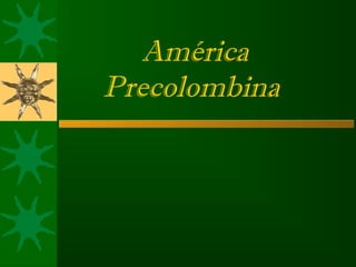 América
Precolombina
 