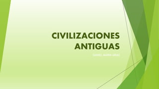 CIVILIZACIONES
ANTIGUAS
DANIEL MARIN ARIAS
 