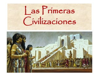 Las Primeras
Civilizaciones
 