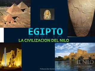 EGIPTO LA CIVILIZACION DEL NILO 1 Profesores Alen Quinteros-Andrés Carmona 
