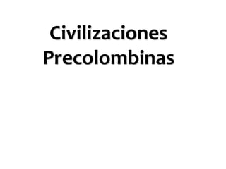 PSU Historia y Ciencias Sociales Raíces Históricas de Chile U 1/ 1
Civilizaciones
Precolombinas
 