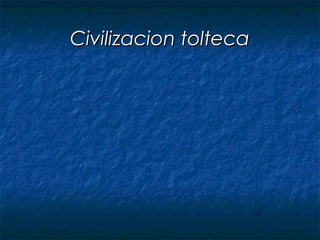Civilizacion tolteca
 