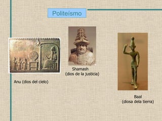 Shamash (dios de la justicia) Anu (dios del cielo) Baal (diosa dela tierra) Politeísmo 