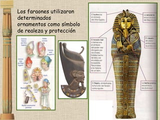Los faraones utilizaron determinados ornamentos como símbolo de realeza y protección 
