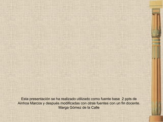 Esta presentación se ha realizado utilizado como fuente base  2 ppts de Ainhoa Marcos y después modificadas con otras fuentes con un fin docente. Marga Gómez de la Calle 