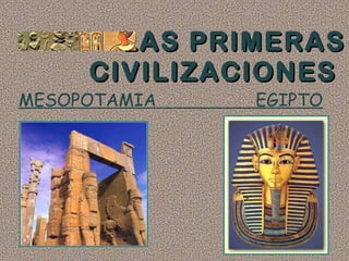 LAS PRIMERAS  CIVILIZACIONES  MESOPOTAMIA  EGIPTO 