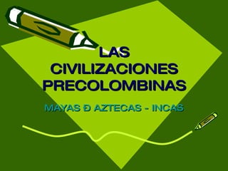 LAS CIVILIZACIONES PRECOLOMBINAS MAYAS – AZTECAS - INCAS 