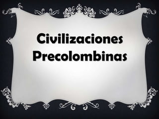 Civilizaciones Precolombinas  