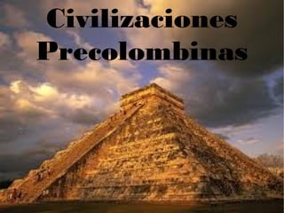 Civilizaciones
Precolombinas
 