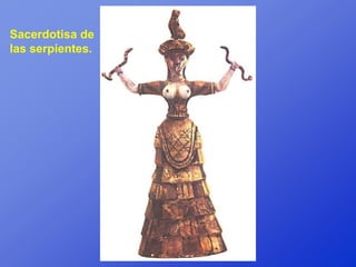 Sacerdotisa de
las serpientes.
 