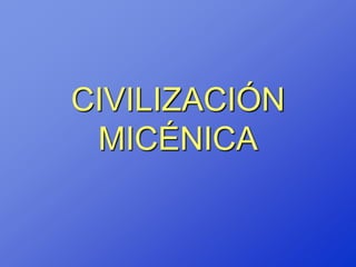 CIVILIZACIÓN
 MICÉNICA
 