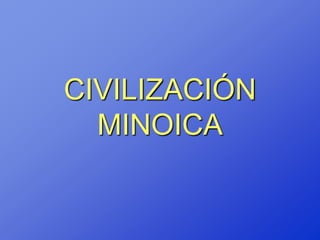 CIVILIZACIÓN
  MINOICA
 
