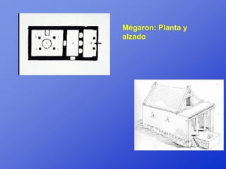 Mégaron: Planta y
alzado
 