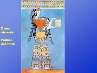 Dama
oferente

Pintura
micénica
 