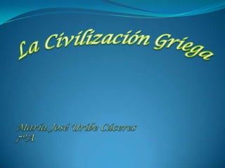 La Civilización Griega María José Uribe Cáceres7ºA 