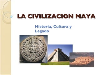 LA CIVILIZACION MAYA Historia, Cultura y Legado 