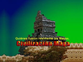 PRODUCCIONES
RAKIMCHILE – CANADA
Quiénes fueron realmente los Mayas.
 