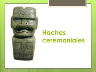 Hachas ceremoniales,[object Object]