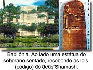 Babilônia. Ao lado uma estátua do soberano sentado, recebendo as leis, (código) do deus Shamash. 