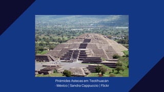 Pirâmides Astecas em Teotihuacán
- México | Sandra Cappuccio | Flickr
 