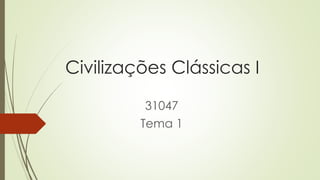 Civilizações Clássicas I 
31047 
Tema 1 
 